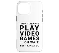 I Don't Always Play Video Games Funny Sarcastic Gamer Quote Case for iPhone 16 Pro Max