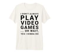 I Don't Always Play Video Games Funny Sarcastic Gamer Quote Premium T-Shirt