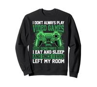 I Don't Always Play Video Games Sometimes I Eat And Sleep An Sweatshirt