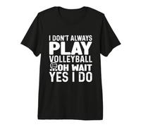 I Don't Always Play Volleyball Oh Wait Yes I Do Premium T-Shirt