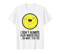 I Don't Always Play Water Polo Oh Wait, Yes I Do T-Shirt