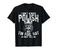 I Don't Always PolishMy Tin Foil Hat Oh Wait Yes I Do Cat T-Shirt