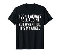 I Don't Always Roll A Joint, But When I Do, It's My Ankle T-Shirt