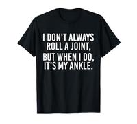 I Don't Always Roll A Joint But When I Do , It's My Ankle T-Shirt