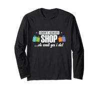 I Don't Always Shop... Oh Wait, Yes I Do Long Sleeve T-Shirt