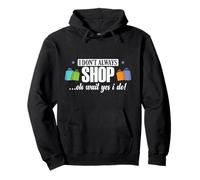 I Don't Always Shop... Oh Wait, Yes I Do Pullover Hoodie