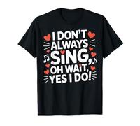 I Don't Always Sing Oh Wait Funny Drama Theatre Singer T-Shirt