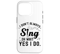 I Don't Always Sing Oh Wait Yes I Do Funny Singer Musical Case for iPhone 16 Pro