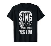 I Don't Always Sing OH Wait YES I DO Funny Singer T-Shirt