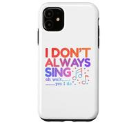 I Don't Always Sing Oh Wait Yes I Do Funny Singing Lovers Case for iPhone 11