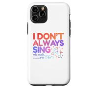 I Don't Always Sing Oh Wait Yes I Do Funny Singing Lovers Case for iPhone 11 Pro