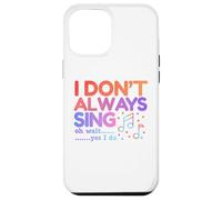 I Don't Always Sing Oh Wait Yes I Do Funny Singing Lovers Case for iPhone 12 Pro Max