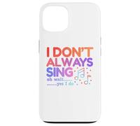 I Don't Always Sing Oh Wait Yes I Do Funny Singing Lovers Case for iPhone 13