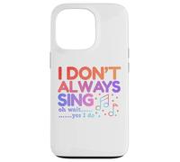 I Don't Always Sing Oh Wait Yes I Do Funny Singing Lovers Case for iPhone 13 Pro