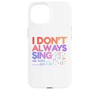 I Don't Always Sing Oh Wait Yes I Do Funny Singing Lovers Case for iPhone 15