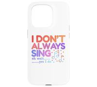 I Don't Always Sing Oh Wait Yes I Do Funny Singing Lovers Case for iPhone 15 Pro