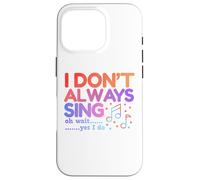 I Don't Always Sing Oh Wait Yes I Do Funny Singing Lovers Case for iPhone 16 Pro