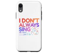 I Don't Always Sing Oh Wait Yes I Do Funny Singing Lovers Case for iPhone XR