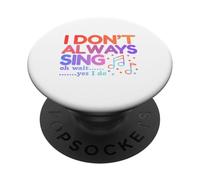 I Don't Always Sing Oh Wait Yes I Do Funny Singing Lovers PopSockets Adhesive PopGrip