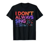 I Don't Always Sing Oh Wait Yes I Do Funny Singing Lovers T-Shirt