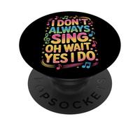I Dont Always Sing Oh Wait Yes I Do Music Lovers Vocalist PopSockets Adhesive PopGrip