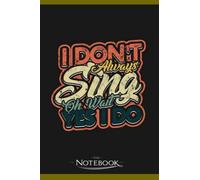 I Dont Always Sing Oh Wait Yes I Do Musical Notebook: 120 pages 6x9 inches| Gratitude Journal Notebook Gift For All Ages All Genders