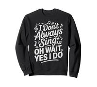 I Don't Always Sing Oh Wait Yes I Do Musical Theatre Nerd Sweatshirt