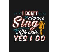 I Dont Always Sing Oh Wait Yes I Do Notebook: Journal Gift For All Ages All Genders| 8.5x11 100 Pages