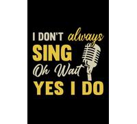I Don't Always Sing Oh Wait Yes I Do Notebook: Lined notebook with funny quotes saying | Journal college ruled for taking notes and ideas| Great ... |Paperback 6x9 Inches - 110 pages|