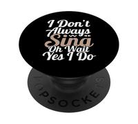 I Don't Always Sing Oh Wait Yes I Do PopSockets Adhesive PopGrip