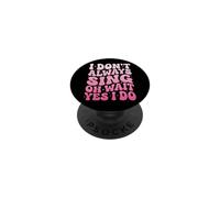I Don't Always Sing Oh Wait Yes I Do PopSockets Adhesive PopGrip