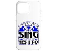 I Don't Always Sing Oh Wait Yes I Do Quote Lyric Case for iPhone 16 Pro Max