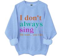 I Don't Always Sing Oh Wait Yes I Do Sweatshirt, I Don't Always Sing Sweatshirt (tianlan,M)
