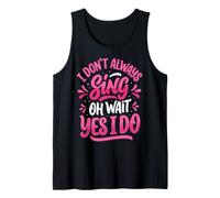 I Don't Always Sing Oh Wait Yes I Do Tank Top