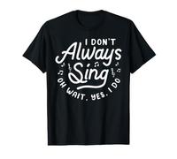 I Don't Always Sing Oh Wait, Yes, I Do Value Graphic T-Shirt