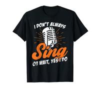 I Don't Always Sing Wait Yes I Do Singer Singing Microphone T-Shirt