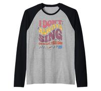 I Don't Always Sing Yes I Do Musical Singer Theater Opera Raglan Baseball Tee