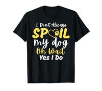 I Don't Always Spoil My Dog Oh Wait Yes I Do Animal Lovers T-Shirt