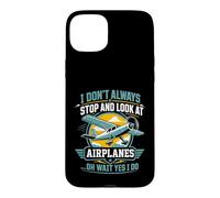 I Don't Always Stop and Look at Airplanes Funny Case for iPhone 15 Plus