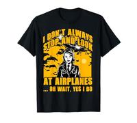 I don't always stop and look at airplanes oh wait yes I do T-Shirt