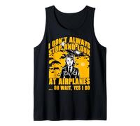 I don't always stop and look at airplanes oh wait yes I do Tank Top