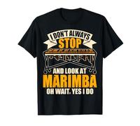 I Don't Always Stop and Look at Marimba Oh Wait Yes I Do T-Shirt