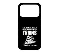 I Dont Always Stop And Look At Trains Funny Locomotive Case for iPhone 17 Pro
