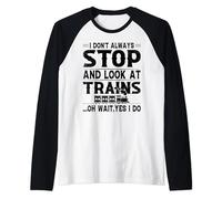I don't always stop and look at trains oh wait, yes i do Raglan Baseball Tee