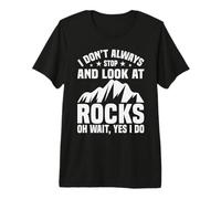 I Don't Always Stop Look At Rocks Geologist Premium T-Shirt