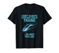 I Don't Always Stop Look Trains - Railfan Locomotive T-Shirt