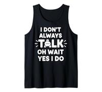I Don't Always Talk Oh Wait Yes I Do Tank Top