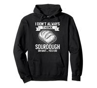I Don't Always Think Sourdough Oh Wait Yes I Do - Sourdough Pullover Hoodie