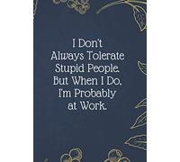 I Don't Always Tolerate Stupid People. But When I Do, I'm Probably at Work.: Christmas Gifts - Notebook Journal - Weekly Goal Checklist Planner