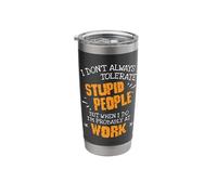 I Don't Always Tolerate Stupid People When I Do I'm At Work Stainless Steel Insulated Tumbler